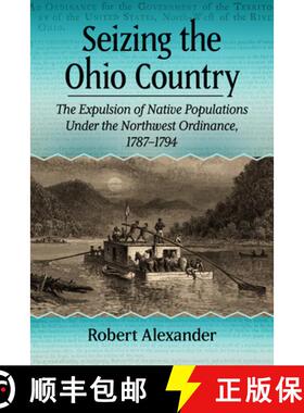 【3-4周达】Seizing the Ohio Country : The Expulsion of Native Populations Under the Northwest Ordinan... [9781476693217]