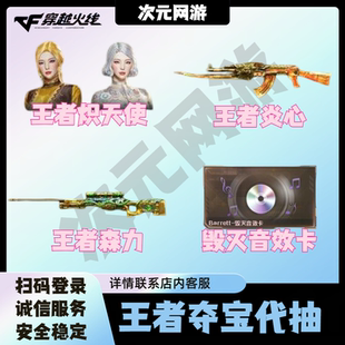 CF穿越火线王者夺宝代抽毁灭音效卡王者炽天使王者炎心王者森力