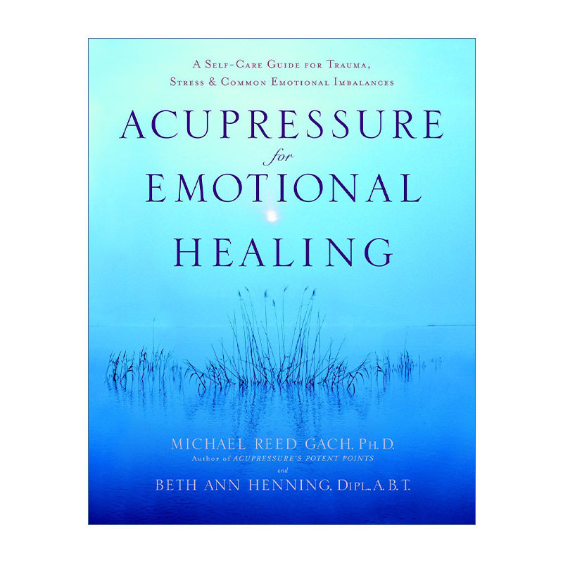 指压情绪治疗  英文原版 Acupressure for Emotional Healing 创伤 压力和常见情绪失衡的自我护理指南 Michael Reed Gach 英文版