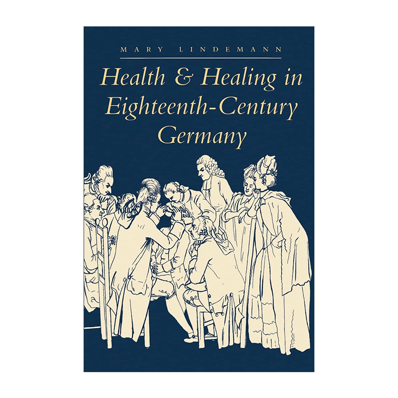 英文原版 Health and Healing in Eighteenth-Century Germany 十八世纪德国的健康与治疗 迈阿密大学历史教授Mary Lindemann