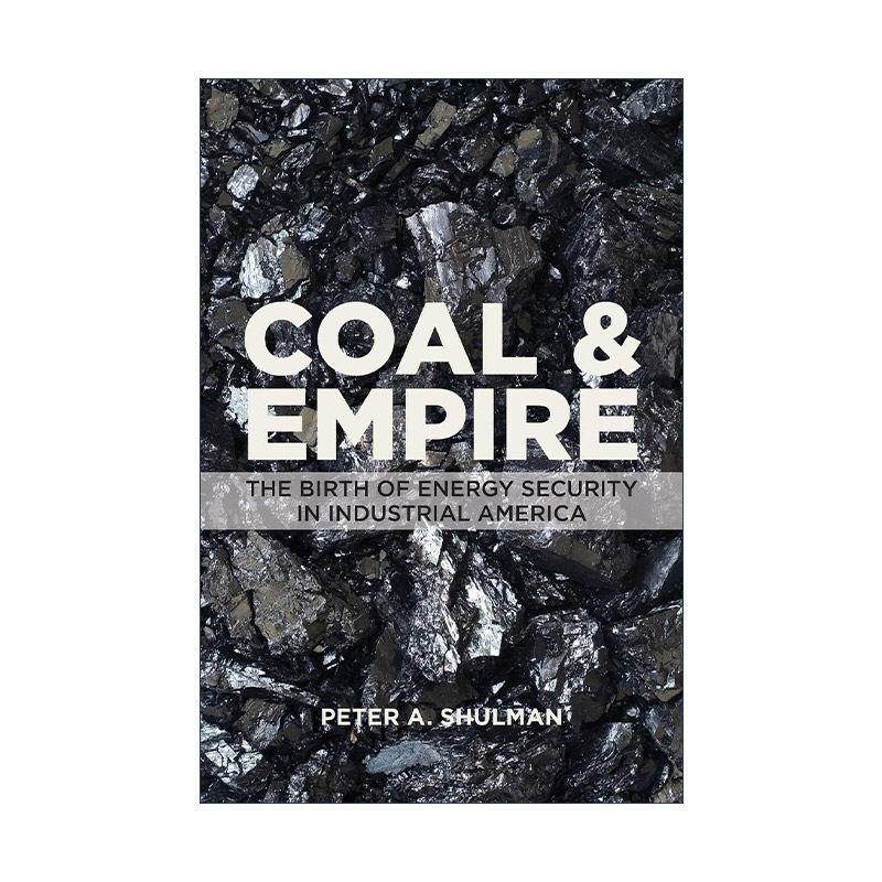 英文原版 Coal and Empire煤炭与帝国工业化美国能源安全的诞生历史教授Peter A. Shulman英文版进口英语原版书籍