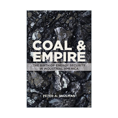 英文原版 Coal and Empire 煤炭与帝国 工业化美国能源安全的诞生 历史教授Peter A. Shulman 英文版 进口英语原版书籍