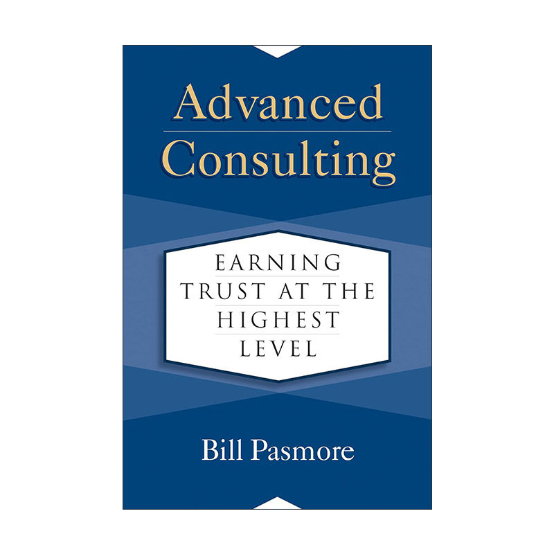 英文原版 Advanced Consulting 高级咨询 在极高水平上赢得信任 顾问指南 Bill Pasmore 精装 英文版 进口英语原版书籍
