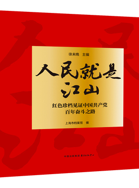 人民就是江山：红色珍档见证中国共产党百年奋斗之路 用档案讲述百年来中国共产党人坚守人民至上的故事、诠释伟大建党精神