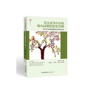 全国幼儿教师培训用书 以儿童为中心 探索与实践 幼儿园课程故事30例 ——基于幼儿园课程质量提升