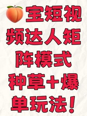 淘宝短视频达人矩阵玩法种草纯佣金合作代运营淘客推广带货纯提点