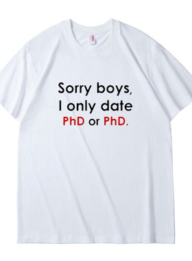 Sorry boys I only date Phd or PhD纯棉t恤趣味英文恶搞圆领短袖