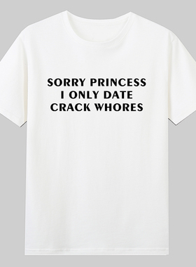 SORRY PRINCESS I ONLY DATE CRACK WHORES字母衣服短袖纯棉t恤男