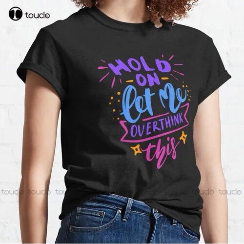 New Hold On Let Me Over Think 5 This Classic T-Shirt Cotton