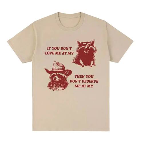 2023If You Don't Deserve Me Raccoon Meme Graphic T Shirts Me