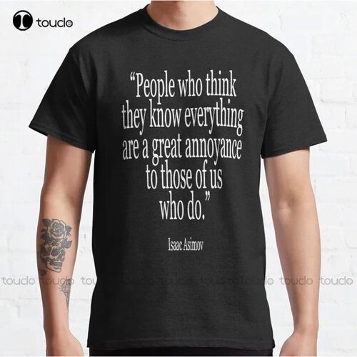 Isaac Asimov People Who Think They Know Everything Are A Gre