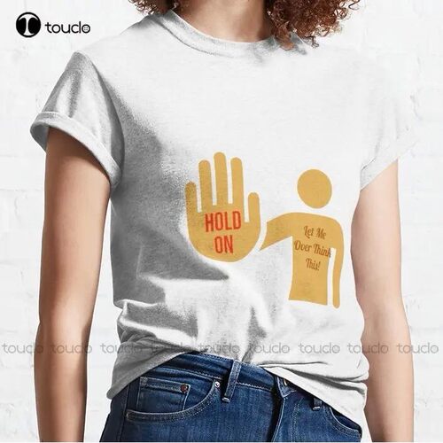 New Hold On Let Me Over Think This 4 Classic T-Shirt Cotton