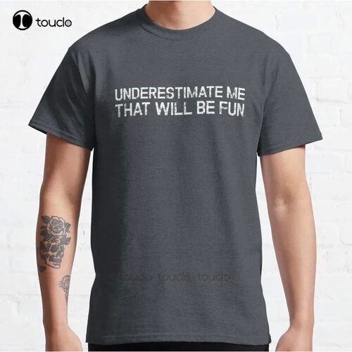New Underestimate Me That'Ll Be Fun Funny Quote Classic T-Sh