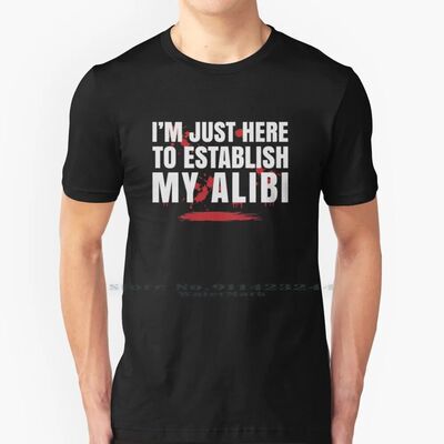 I'm Just Here To Establish My Alibi 100% Cotton T Shirt Im J