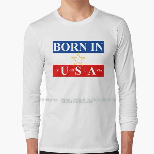 Born In Yugoslavia 100% Cotton Long Sleeve T Shirt Maska Srb