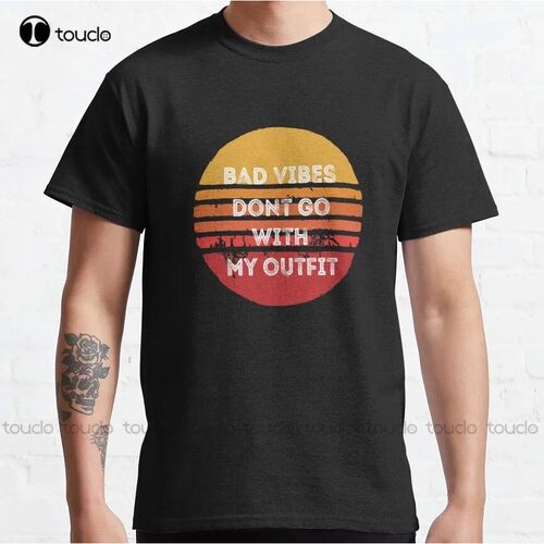 Bad Vibes Dont Go With My Outfit Classic T-Shirt Custom?Shir