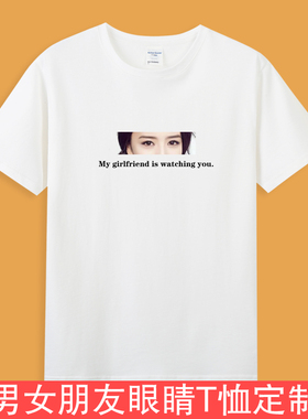 my girlfriend is watching you我女朋友在看你 女友眼睛t恤定制