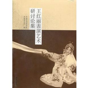 【正版书】 王红丽表演艺术研讨论集 中国艺术研究院戏曲研究所 学苑出版社