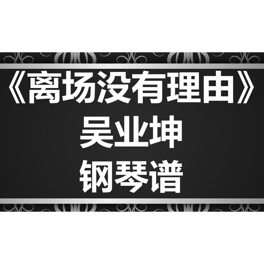 吴业坤《离场没有理由》独奏谱 钢琴谱 五线谱 简谱 扒谱 弹唱谱