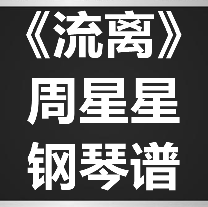 周星星《流离》独奏谱 钢琴谱 五线谱 简谱 扒谱 弹唱谱