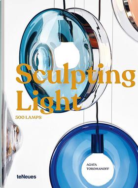 雕塑之光：500多个当代灯具设计案例 艺术设计 Agata Toromanoff 英文原版 Sculpting Light: 500 Lamps