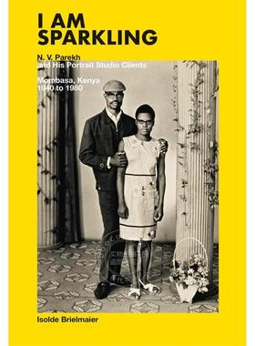 预售 我闪闪发光 摄影画册 英文原版I Am Sparkling: N.V. Parekh and His Portrait Studio Clients: Mombasa, Kenya, 1940–1980