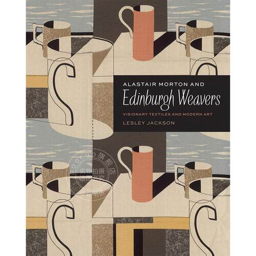 阿拉斯泰尔·莫顿与爱丁堡织工 英文原版 艺术画册Alastair Morton and Edinburgh Weavers: Visionary Textiles and Modern Art