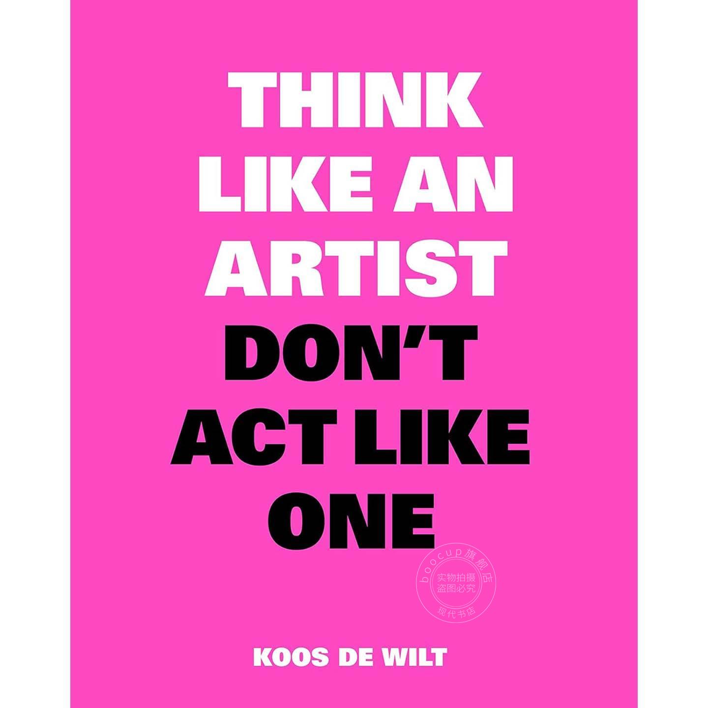 像艺术家一样思考,但不要像艺术家一样行事 Koos de Wilt 英文原版 Think Like an Artist Dont Act Like One