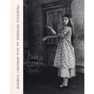 现货 弗朗西斯卡·伍德曼和茱莉亚·玛格丽特·卡梅伦:梦中肖像 英文原版 艺术画册Francesca Woodman and Julia Margaret Camero