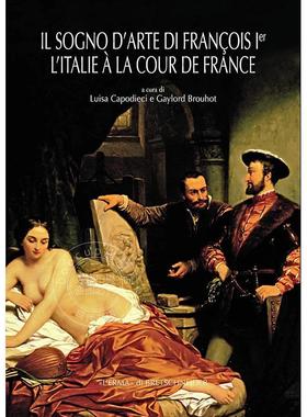 弗朗索瓦的艺术梦第一卷 意大利在法国宫廷 原版画册 法语艺术 Il Sogno D'arte Di Francois 1er. L'italie a La Cour De France