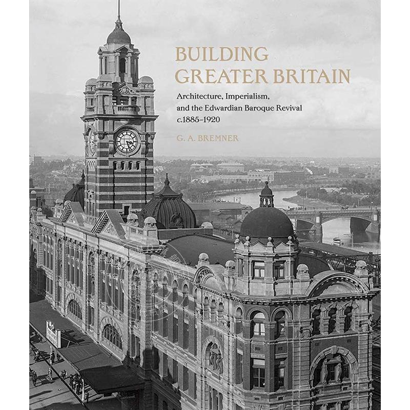 构建大不列颠：建筑、帝国主义和爱德华巴洛克复兴，1885-1920年 英文原版 Building Greater Britain