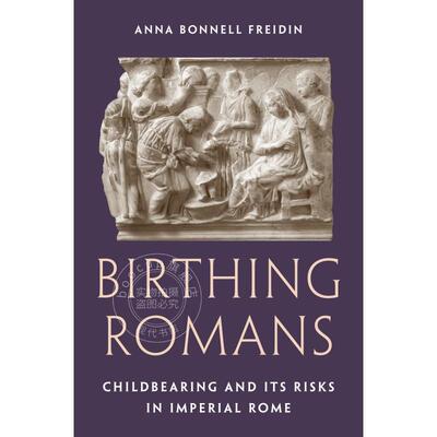 预售 Birthing Romans罗马的诞生：帝国时期的生育与风险