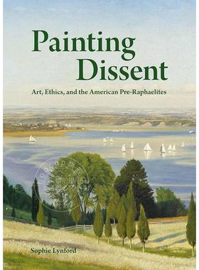 绘画异议：艺术、伦理与美国拉斐尔前派 英文原版 艺术画册Painting Dissent: Art  Ethics  and the American Pre-Raphaelites