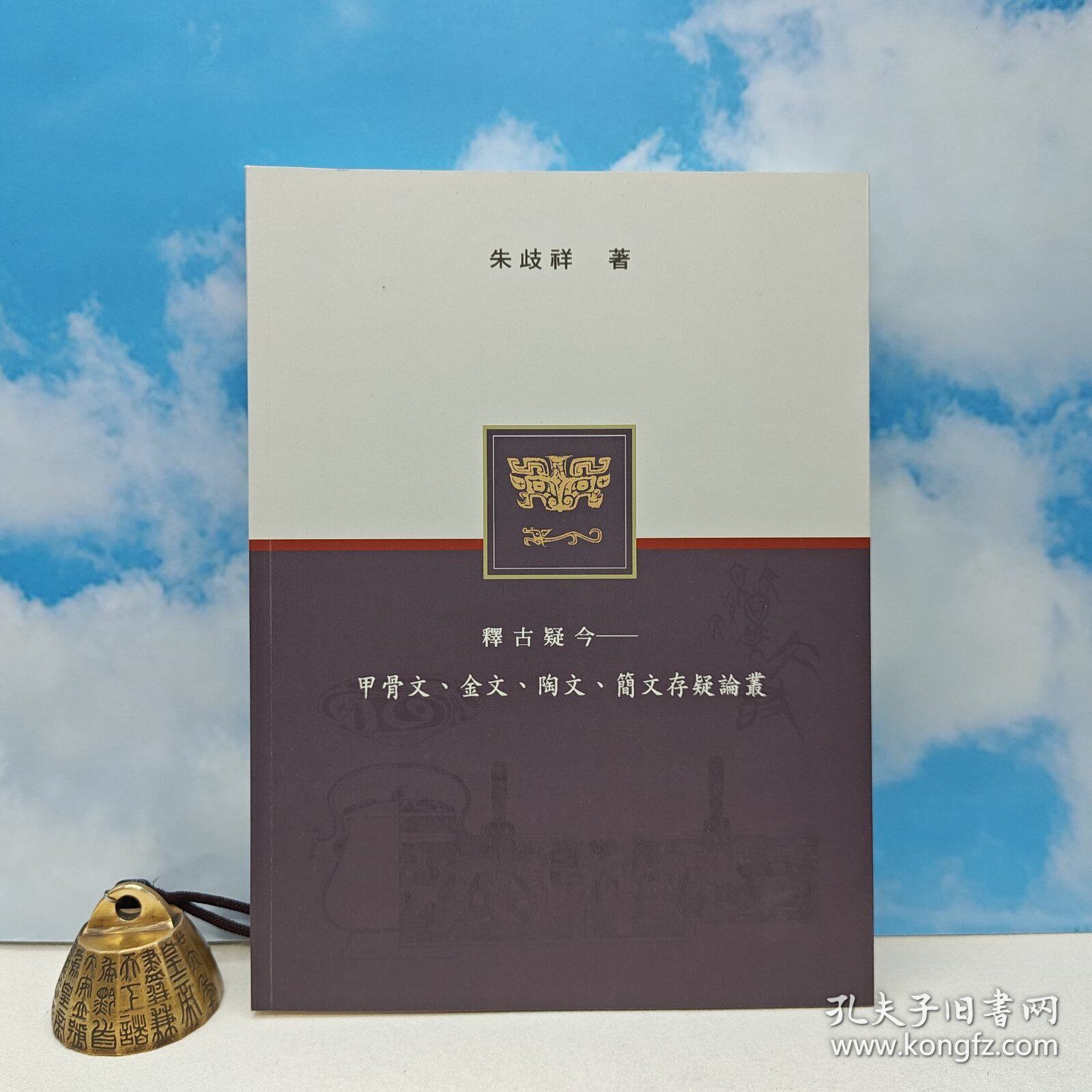 【港台原版】釋古疑今：甲骨文、金文、陶文、簡文存疑論叢（16开 锁线胶订）朱歧祥 台湾里仁书局/正版现货