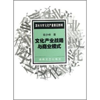 【正版书】 北京大学文化产业前沿教材：文化产业战略与商业模式 陈少峰 湖南文艺出版社