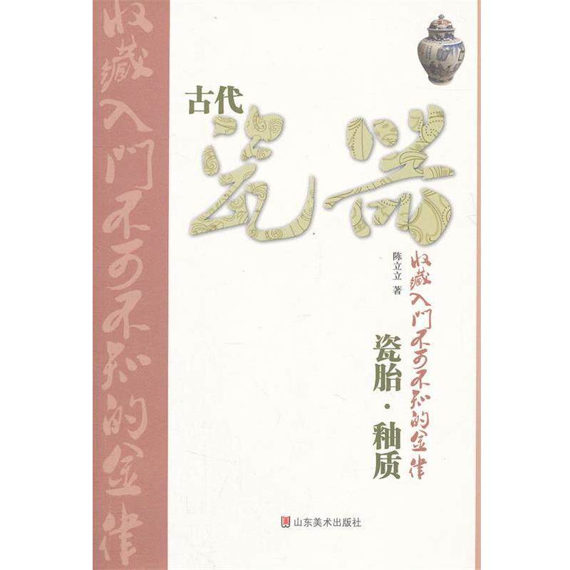 【正版书】 古代瓷器收藏入门不可不知的金律—瓷胎·釉质 陈立立　著 山东美术出版社