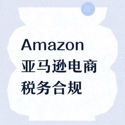 Amazon 亚马逊电商税务合规纳税咨询跨境电商财务筹划代理记账