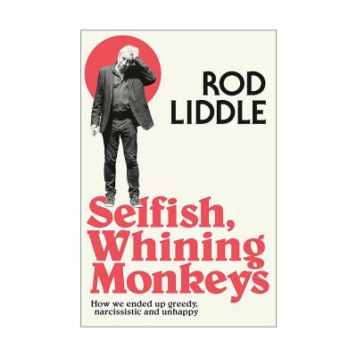 英文原版 Selfish Whining Monkeys 自私又爱抱怨的猴子 我们怎么变得这样贪婪 自大又悲伤 Rod Liddle 英文版 进口英语原版书籍