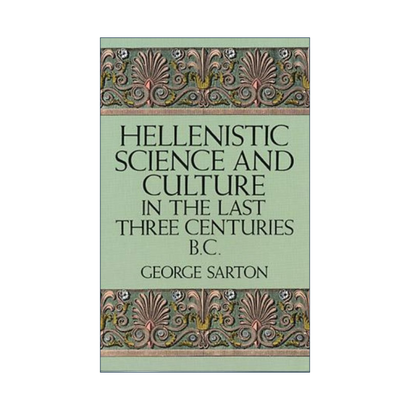 英文原版 Hellenistic Science and Culture in the Last Three Centuries b c 希腊化时代的科学与文化 历史 George Sarton英文版