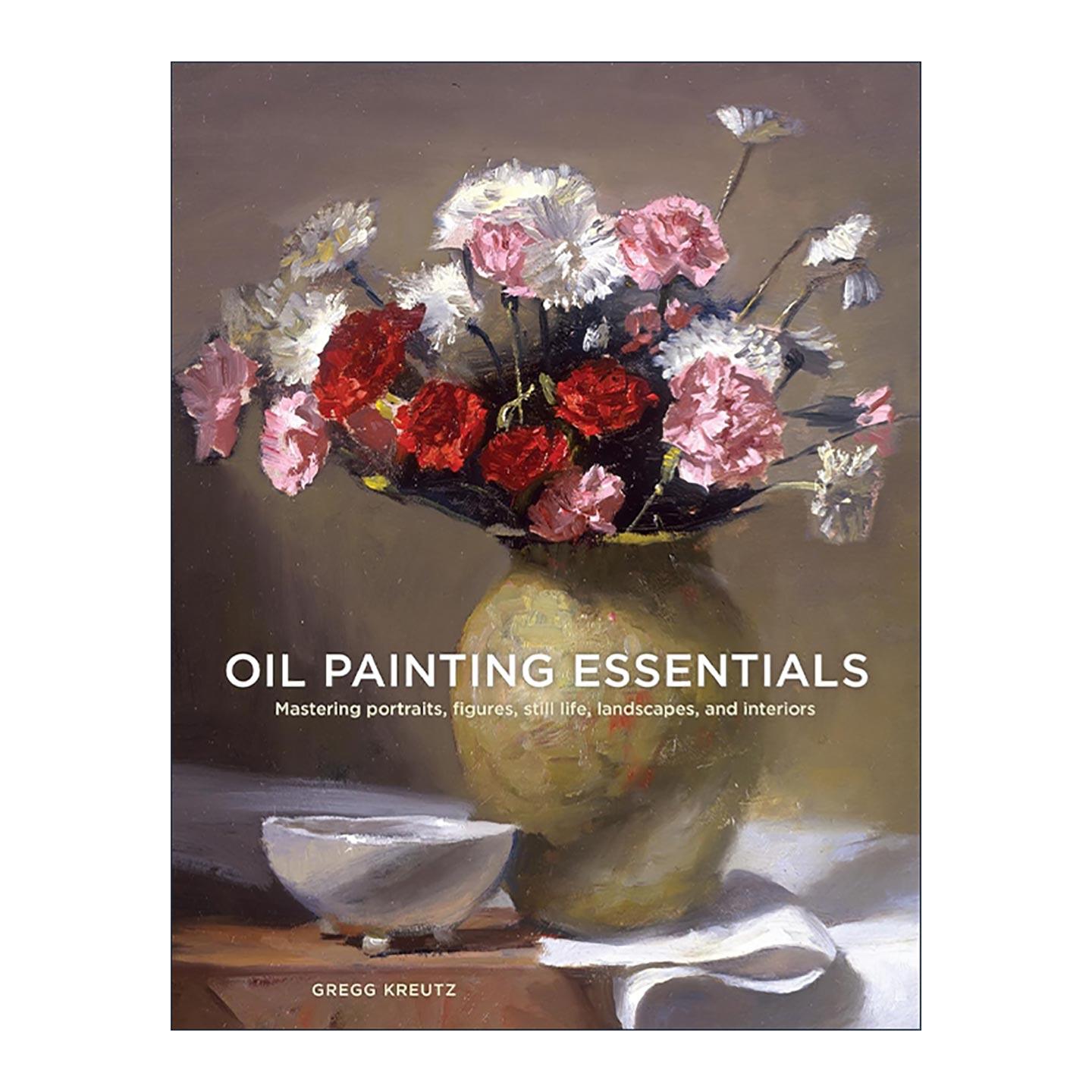 英文原版 Oil Painting Essentials 油画绘画技巧基本指南 掌握肖像 人物 静物 风景和室内 Gregg Kreutz 英文版 进口英语原版书籍