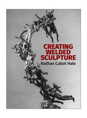 英文原版 Creating Welded Sculpture 创造焊接雕塑 插图指南 新修订版 Nathan Cabot Hale 英文版 进口英语原版书籍