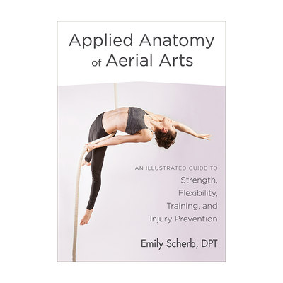 英文原版 Applied Anatomy of Aerial Arts 空中艺术应用解剖学 力量 灵活性 训练 伤害预防图解指南 舞蹈表演 英文版 进口英语书