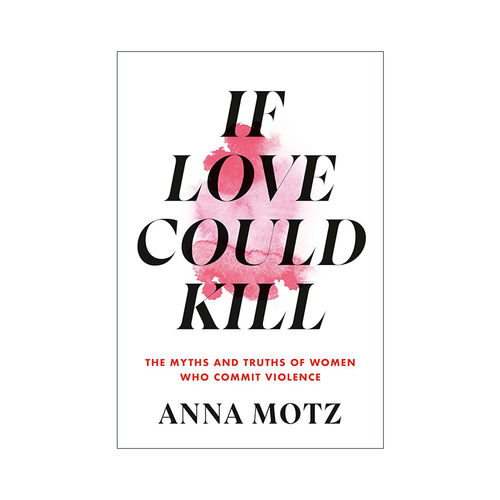 英文原版 If Love Could Kill 如果爱能杀人 暴力女性的神话与真相 法医心理学家Anna Motz 精装 英文版 进口英语原版书籍