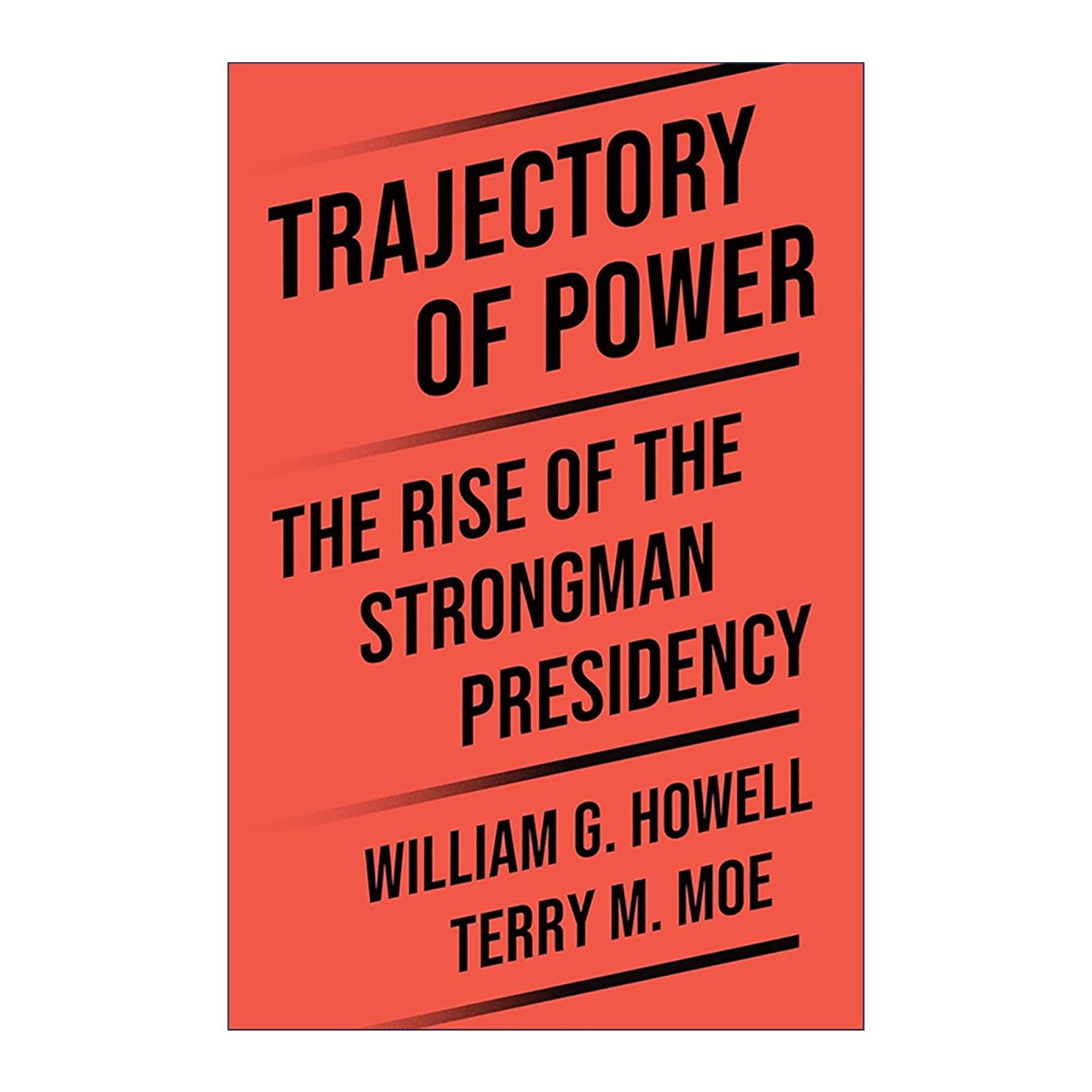 英文原版 Trajectory of Power 权力轨迹 铁腕总统的崛起 斯坦福大学政治学名誉教授Terry M. Moe 普林斯顿 精装 进口英语原版书籍