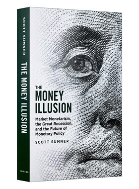 英文原版 The Money Illusion 货币幻觉 市场货币主义 大萧条与货币政策的未来 宏观经济学 Scott Sumner 英文版 进口英语书籍