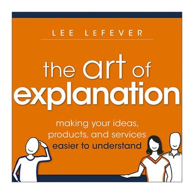 英文原版 The Art of Explanation 解释的艺术 如何让你的观点 产品和服务浅显易懂 英文版 进口英语原版书籍
