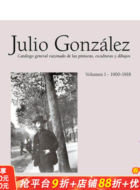 【预售】胡里奥·冈萨雷斯全集 苐一卷：1900-1918 Julio Gonzalez: Complete Work Volume I: 1900-1918英文艺术画册 正版进口书
