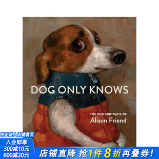 【预售】唯狗自知：艾莉森·弗兰德的狗狗艺术肖像 Dog Only Knows: The Dog Portraits of Alison Friend 英文艺术画册 进口书