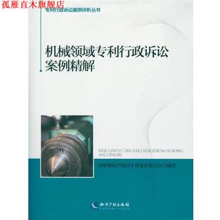 【正版书】 机械领域专利行政诉讼案例精解 国家知识产权局专利复审委员会 编 知识产权出版社