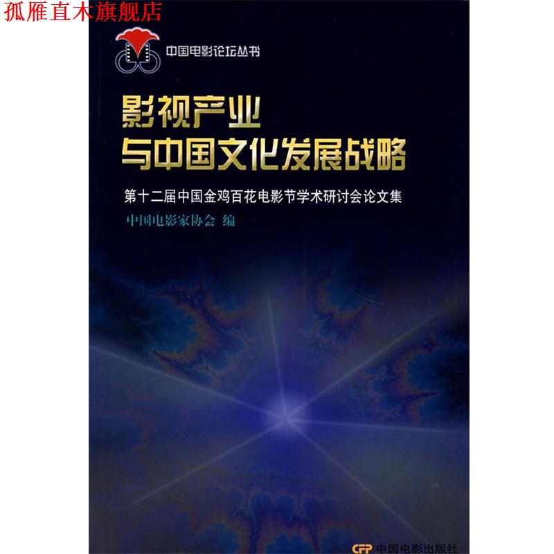 【正版书】 影视产业与中国文化发展战略:第十二届中国金鸡百花电影节学术研讨会论文集 中国电影协会　编 中国电影出版社